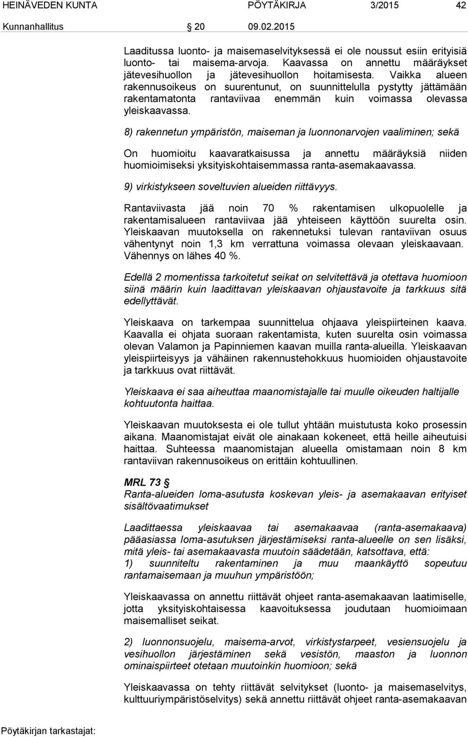 Vaikka alueen rakennusoikeus on suurentunut, on suunnittelulla pystytty jättämään rakentamatonta rantaviivaa enemmän kuin voimassa olevassa yleiskaavassa.