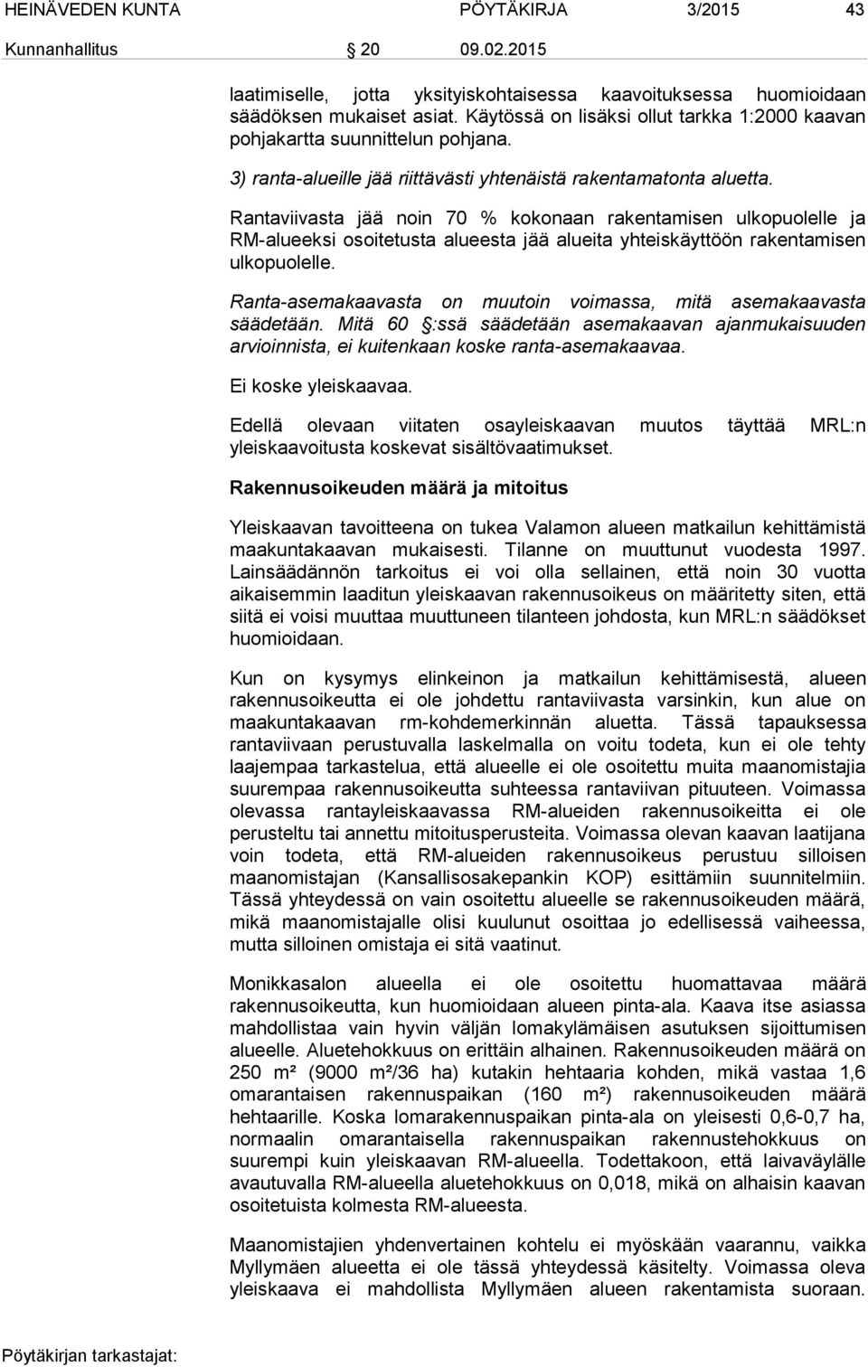 Rantaviivasta jää noin 70 % kokonaan rakentamisen ulkopuolelle ja RM-alueeksi osoitetusta alueesta jää alueita yhteiskäyttöön rakentamisen ulkopuolelle.