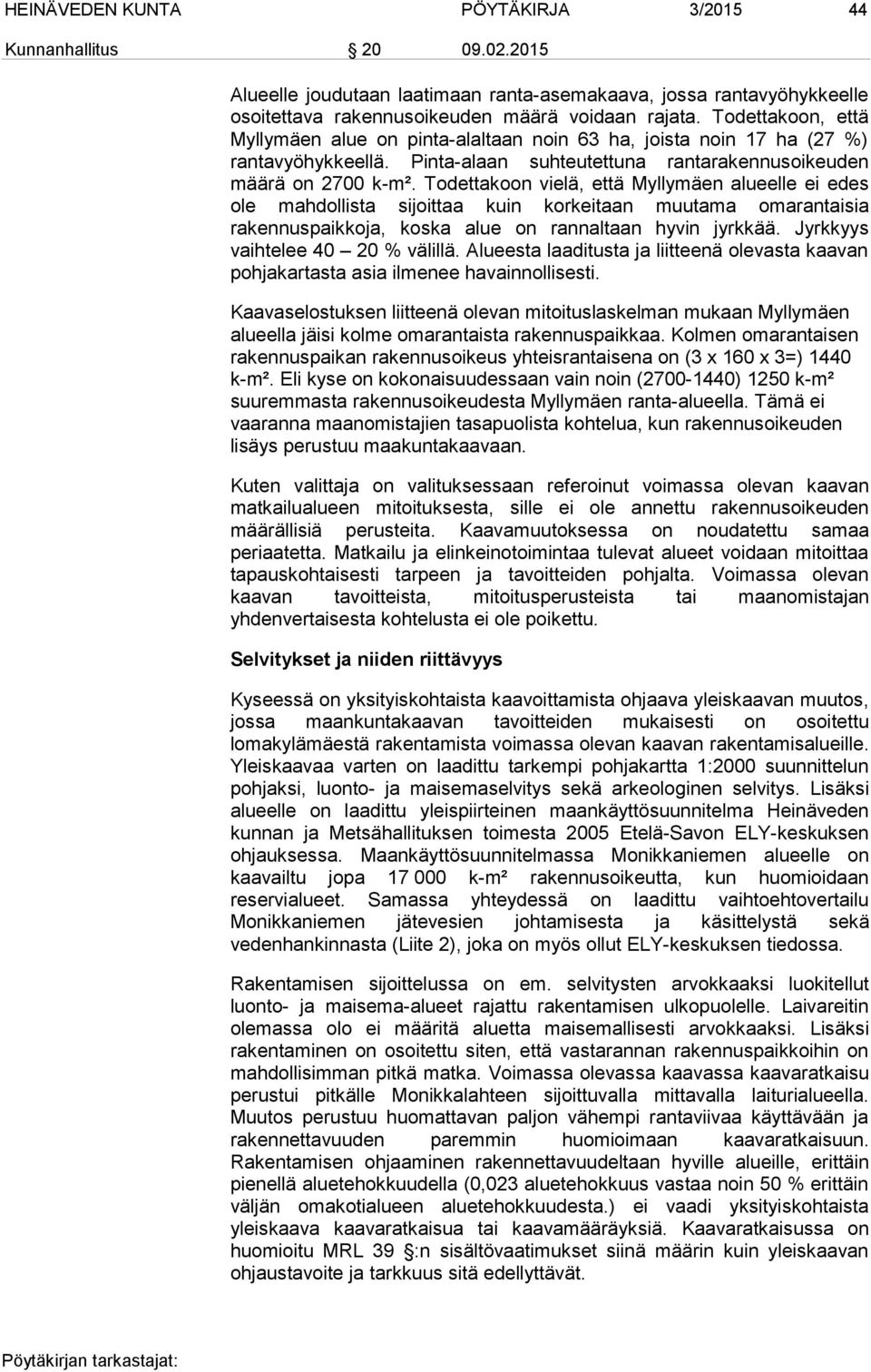 Todettakoon vielä, että Myllymäen alueelle ei edes ole mahdollista sijoittaa kuin korkeitaan muutama omarantaisia rakennuspaikkoja, koska alue on rannaltaan hyvin jyrkkää.
