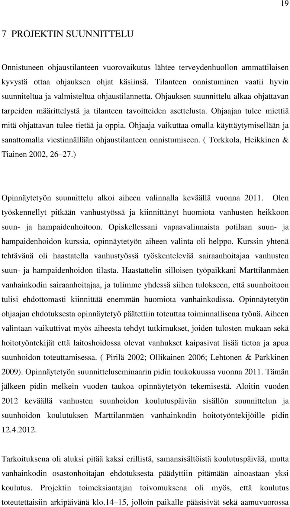 Ohjaajan tulee miettiä mitä ohjattavan tulee tietää ja oppia. Ohjaaja vaikuttaa omalla käyttäytymisellään ja sanattomalla viestinnällään ohjaustilanteen onnistumiseen.