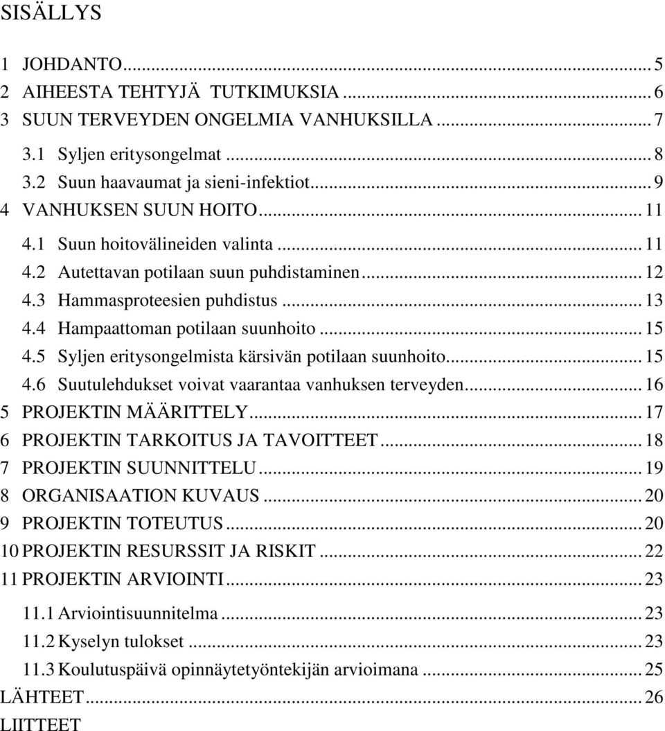 5 Syljen eritysongelmista kärsivän potilaan suunhoito... 15 4.6 Suutulehdukset voivat vaarantaa vanhuksen terveyden... 16 5 PROJEKTIN MÄÄRITTELY... 17 6 PROJEKTIN TARKOITUS JA TAVOITTEET.