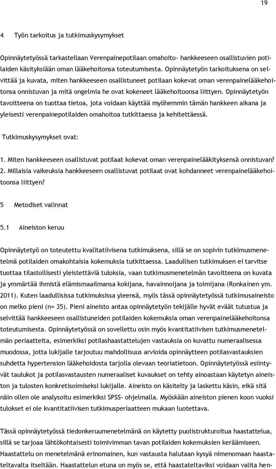 Opinnäytetyön tavoitteena on tuottaa tietoa, jota voidaan käyttää myöhemmin tämän hankkeen aikana ja yleisesti verenpainepotilaiden omahoitoa tutkittaessa ja kehitettäessä. Tutkimuskysymykset ovat: 1.