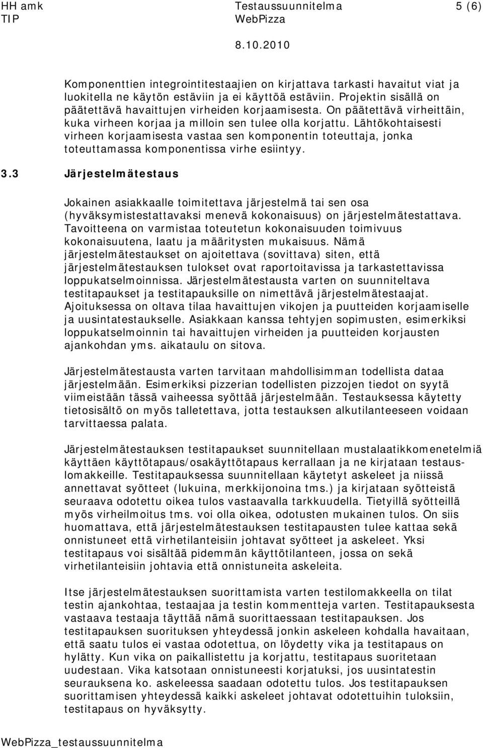 Lähtökohtaisesti virheen korjaamisesta vastaa sen komponentin toteuttaja, jonka toteuttamassa komponentissa virhe esiintyy. 3.