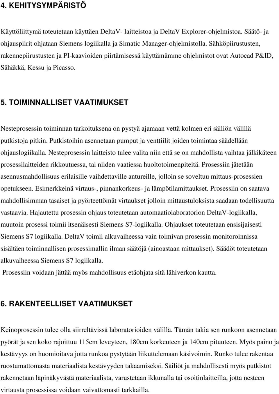 TOIMINNALLISET VAATIMUKSET Nesteprosessin toiminnan tarkoituksena on pystyä ajamaan vettä kolmen eri säiliön välillä putkistoja pitkin.