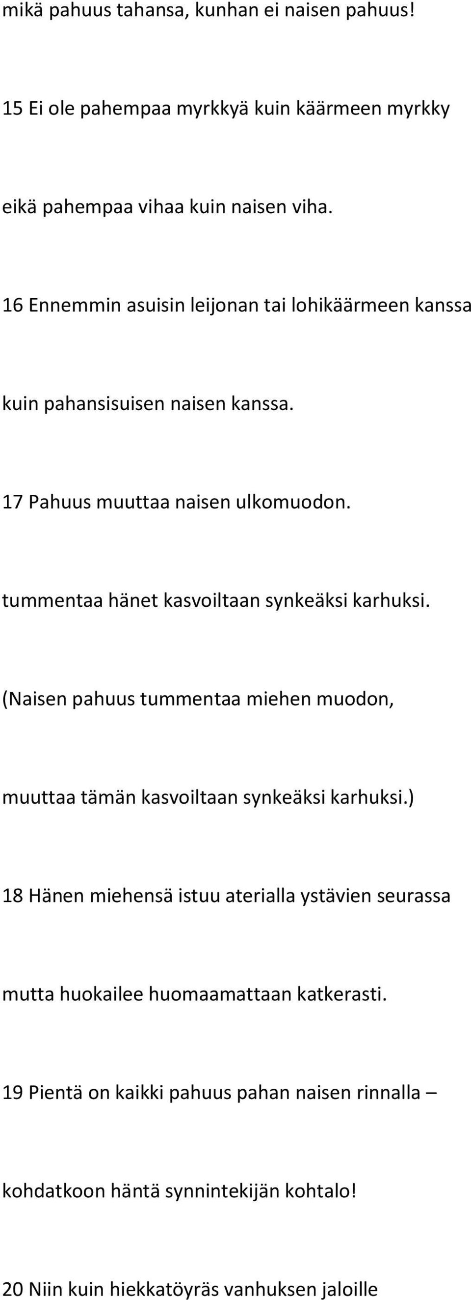 tummentaa hänet kasvoiltaan synkeäksi karhuksi. (Naisen pahuus tummentaa miehen muodon, muuttaa tämän kasvoiltaan synkeäksi karhuksi.