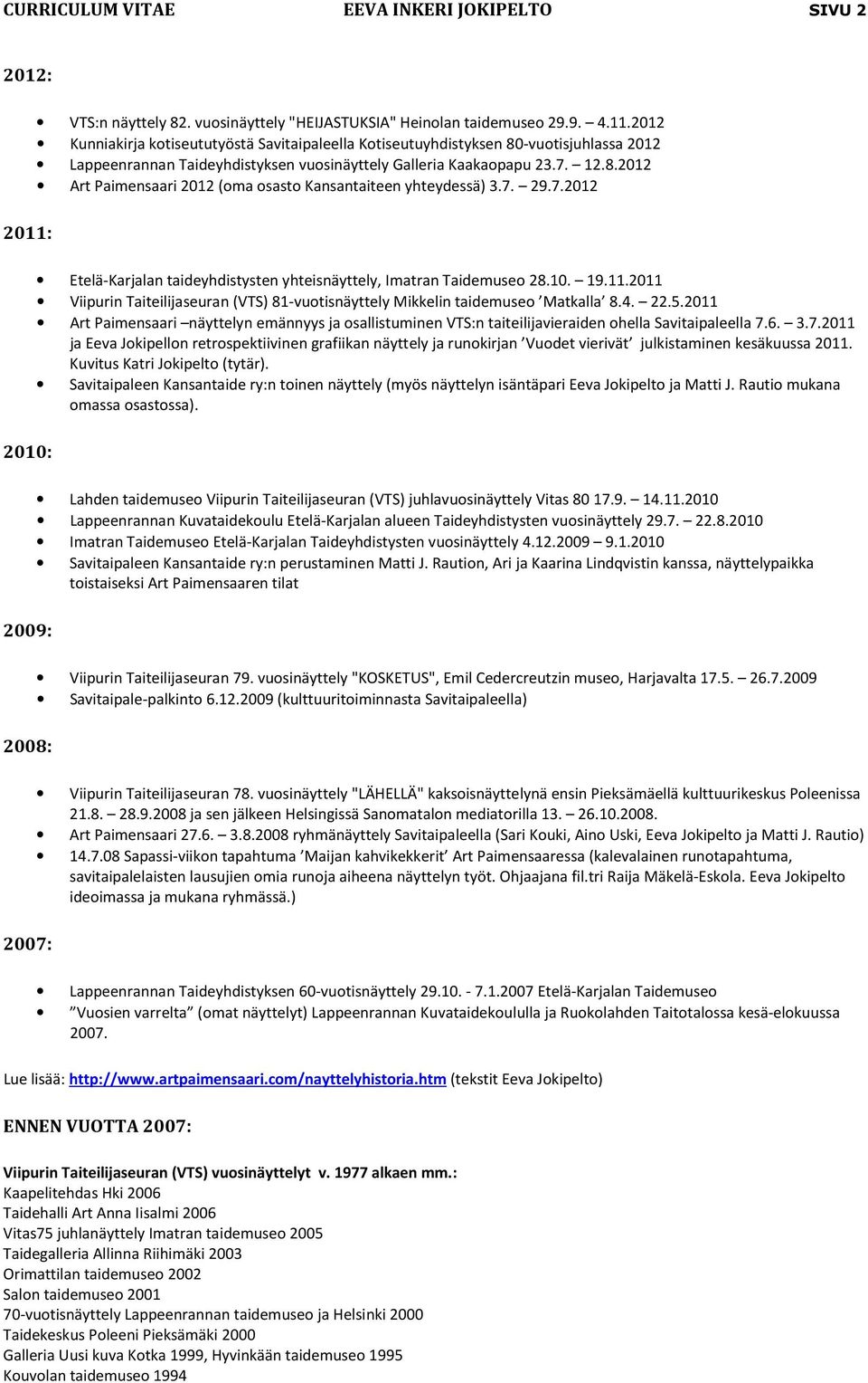 7. 29.7.2012 2011: Etelä-Karjalan taideyhdistysten yhteisnäyttely, Imatran Taidemuseo 28.10. 19.11.2011 Viipurin Taiteilijaseuran (VTS) 81-vuotisnäyttely Mikkelin taidemuseo Matkalla 8.4. 22.5.