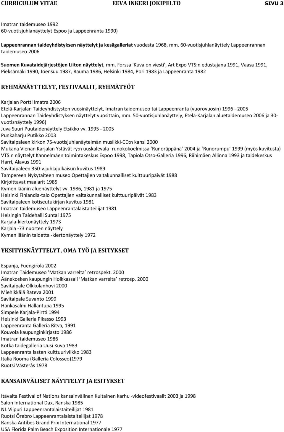 Forssa 'Kuva on viesti', Art Expo VTS:n edustajana 1991, Vaasa 1991, Pieksämäki 1990, Joensuu 1987, Rauma 1986, Helsinki 1984, Pori 1983 ja Lappeenranta 1982 RYHMÄNÄYTTELYT, FESTIVAALIT, RYHMÄTYÖT