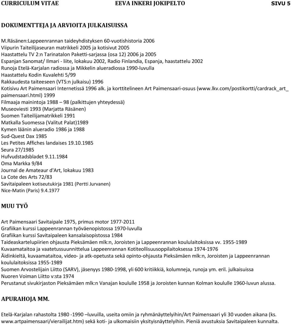 Espanjan Sanomat/ Ilmari - liite, lokakuu 2002, Radio Finlandia, Espanja, haastattelu 2002 Runoja Etelä-Karjalan radiossa ja Mikkelin alueradiossa 1990-luvulla Haastattelu Kodin Kuvalehti 5/99