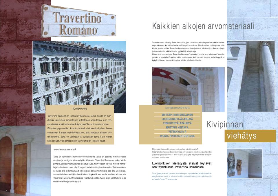 Monet ovat luonnehtineet Travertino Romanoa "tuotteeksi, jota he ovat odottaneet" sen eleganssin ja monikäyttöisyyden takia, mutta ennen kaikkea sen helppoa levitettävyyttä ja kykyä toistaa eri
