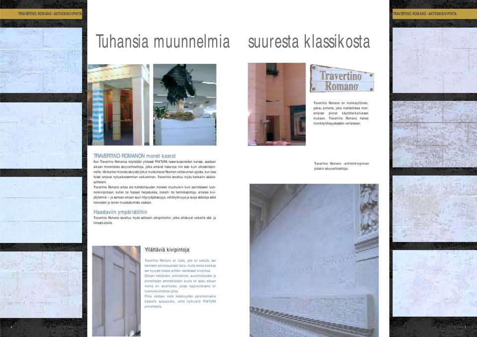 TRAVERTINO ROMANON monet kasvot Kun Travertino Romanoa käytetään yhdessä FINITURA laseerausaineiden kanssa, saadaan aikaan monenlaisia sävyvaihtoehtoja, jotka antavat lisäarvoa niin sisä- kuin