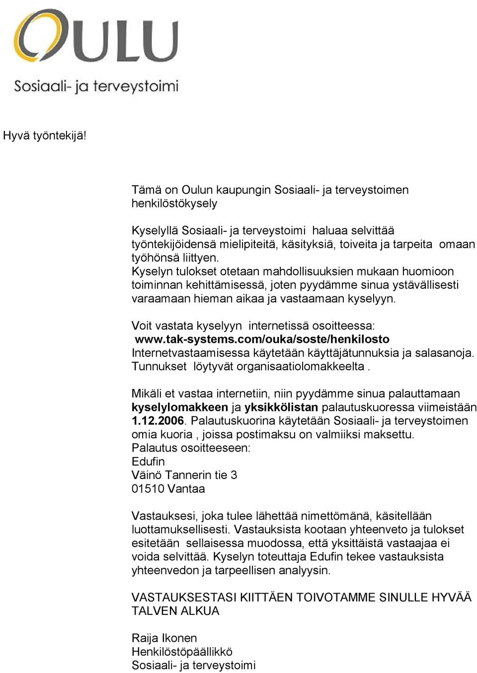 liittyen. Kyselyn tulokset otetaan mahdollisuuksien mukaan huomioon toiminnan kehittämisessä, joten pyydämme sinua ystävällisesti varaamaan hieman aikaa ja vastaamaan kyselyyn.