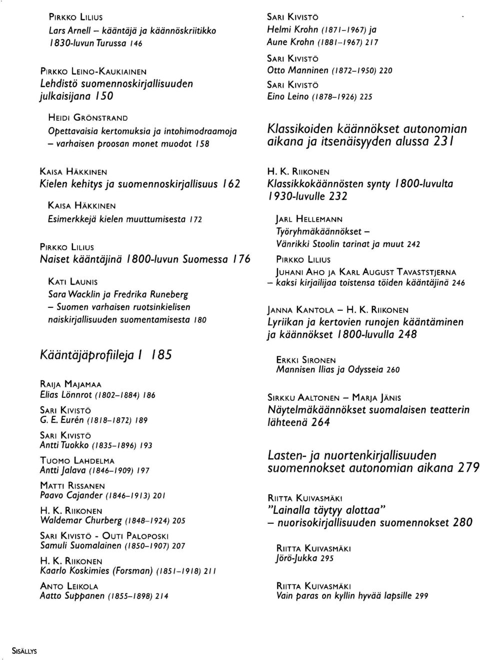 aikana ja itsenäisyyden alussa 231 Kielen kehitys ja suomennoskirjallisuus 162 Esimerkkejä kielen muuttumisesta 172 PIRKKO LILIUS Naiset kääntäjinä 1800-luvun Suomessa I 76 KATI LAUNIS Sara Wacklin