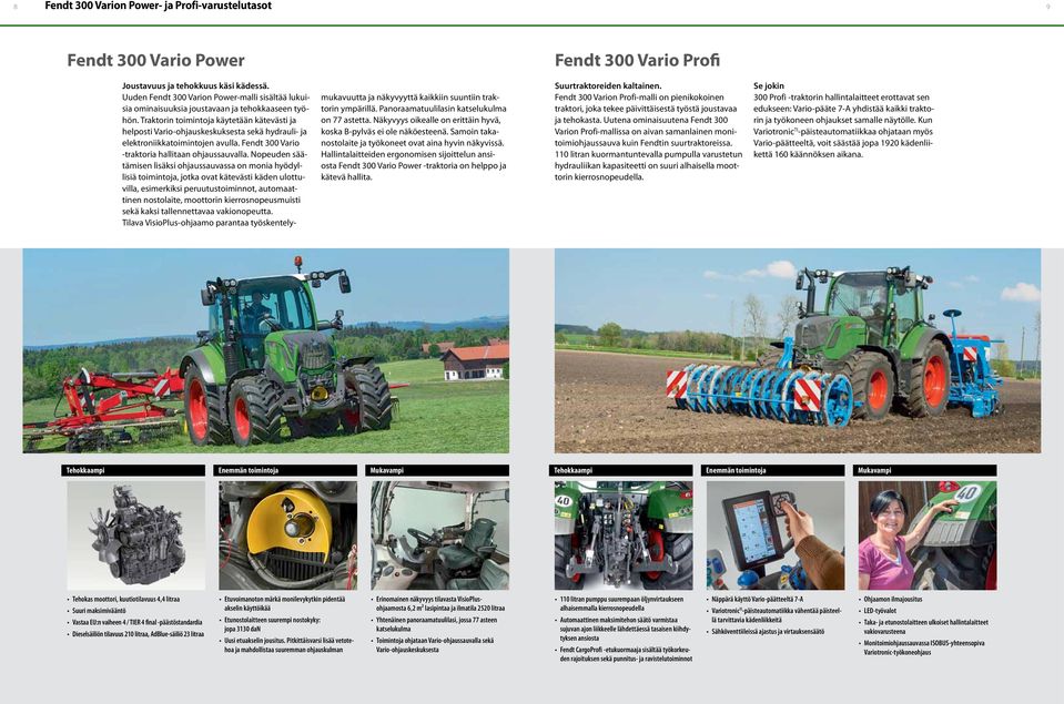 Traktorin toimintoja käytetään kätevästi ja helposti Vario-ohjauskeskuksesta sekä hydrauli- ja elektroniikkatoimintojen avulla. Fendt 300 Vario -traktoria hallitaan ohjaussauvalla.