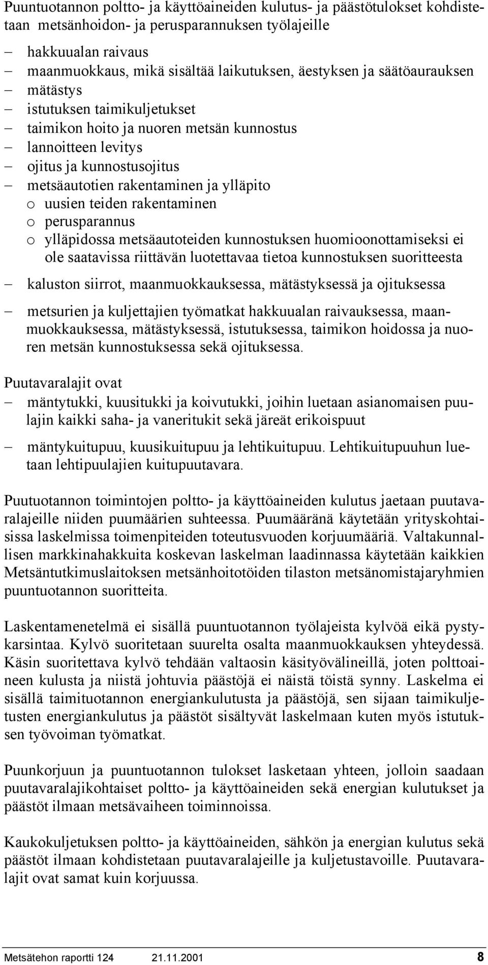 rakentaminen o perusparannus o ylläpidossa metsäautoteiden kunnostuksen huomioonottamiseksi ei ole saatavissa riittävän luotettavaa tietoa kunnostuksen suoritteesta kaluston siirrot,