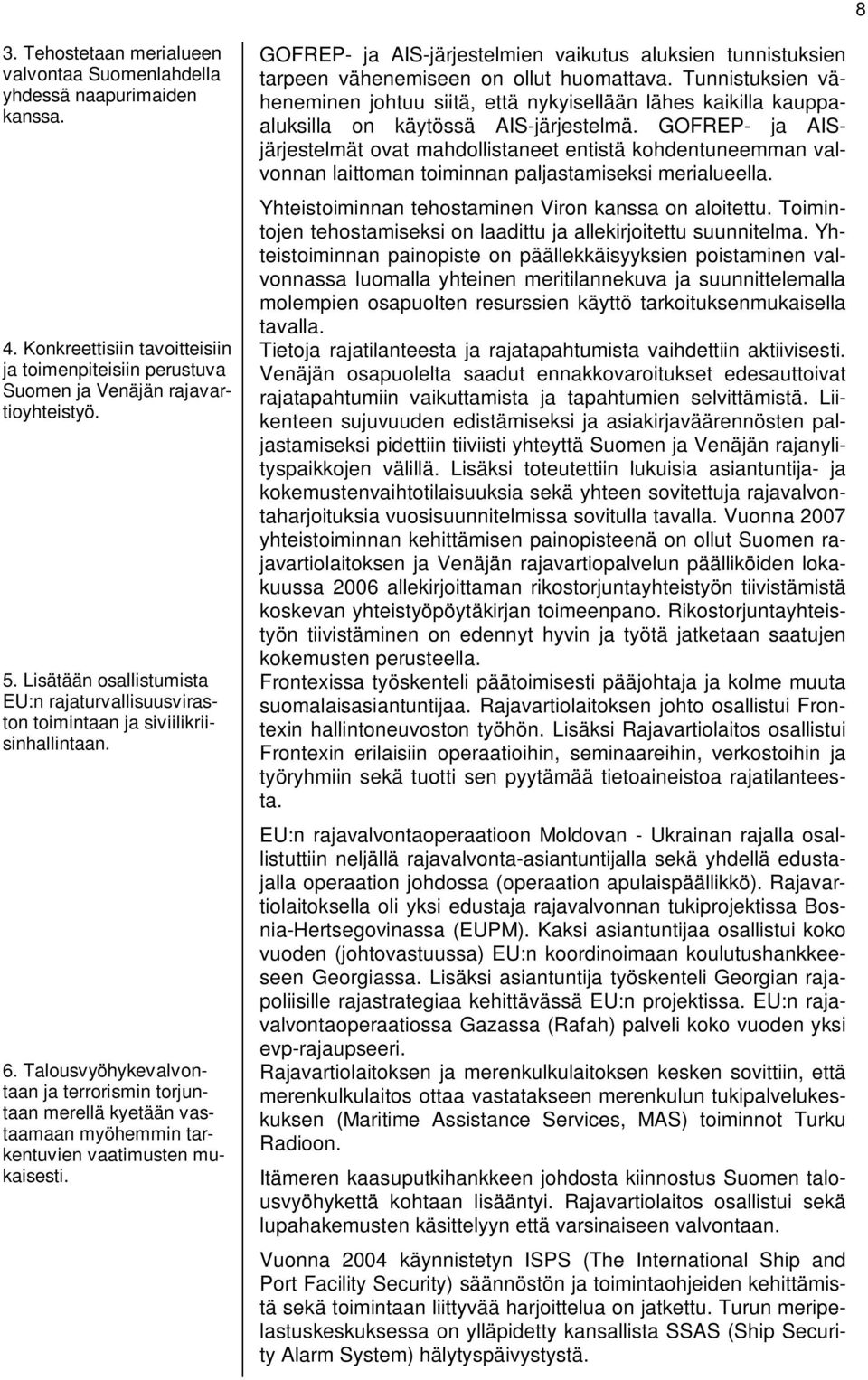 Talousvyöhykevalvontaan ja terrorismin torjuntaan merellä kyetään vastaamaan myöhemmin tarkentuvien vaatimusten mukaisesti.