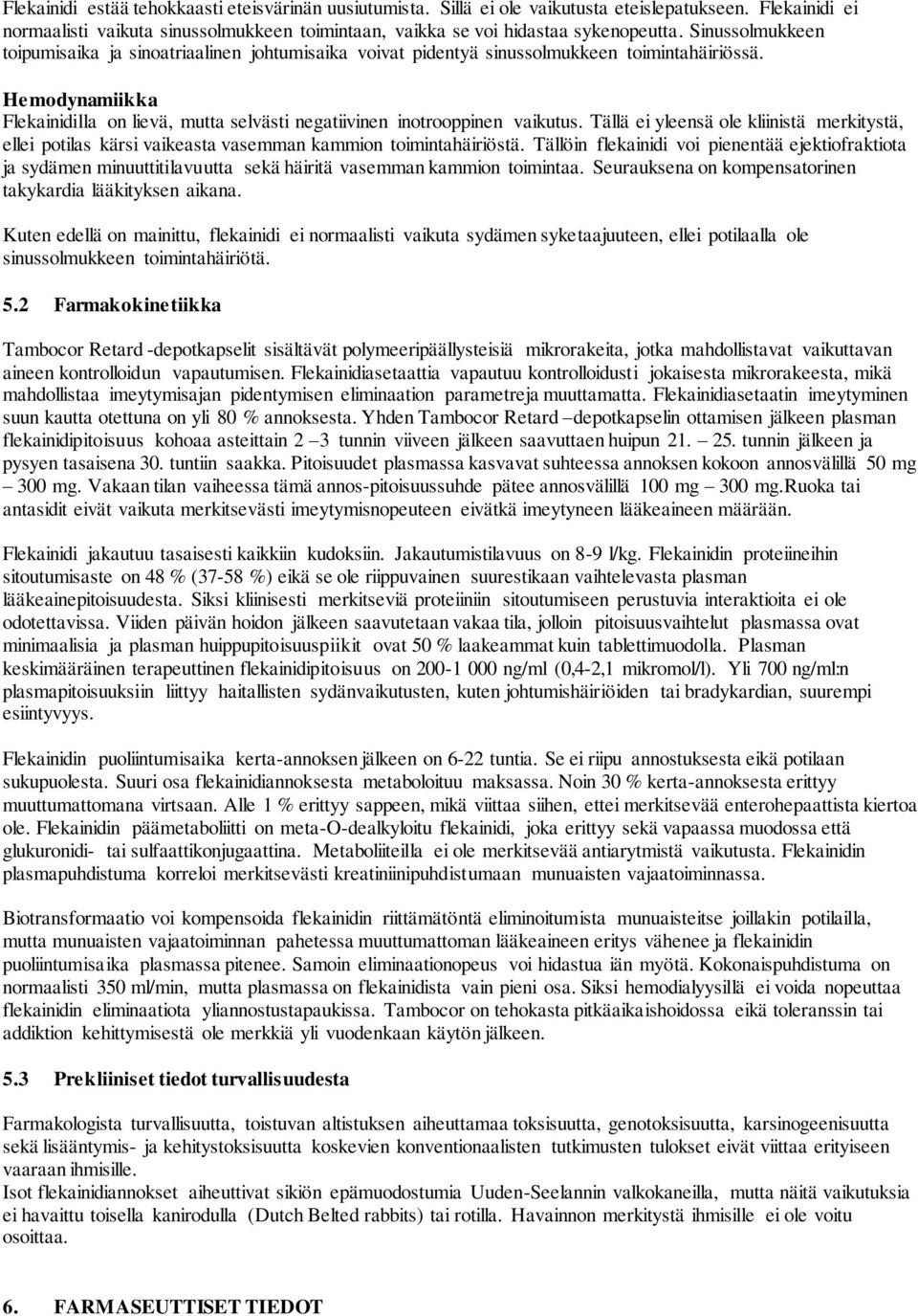 Hemodynamiikka Flekainidilla on lievä, mutta selvästi negatiivinen inotrooppinen vaikutus. Tällä ei yleensä ole kliinistä merkitystä, ellei potilas kärsi vaikeasta vasemman kammion toimintahäiriöstä.