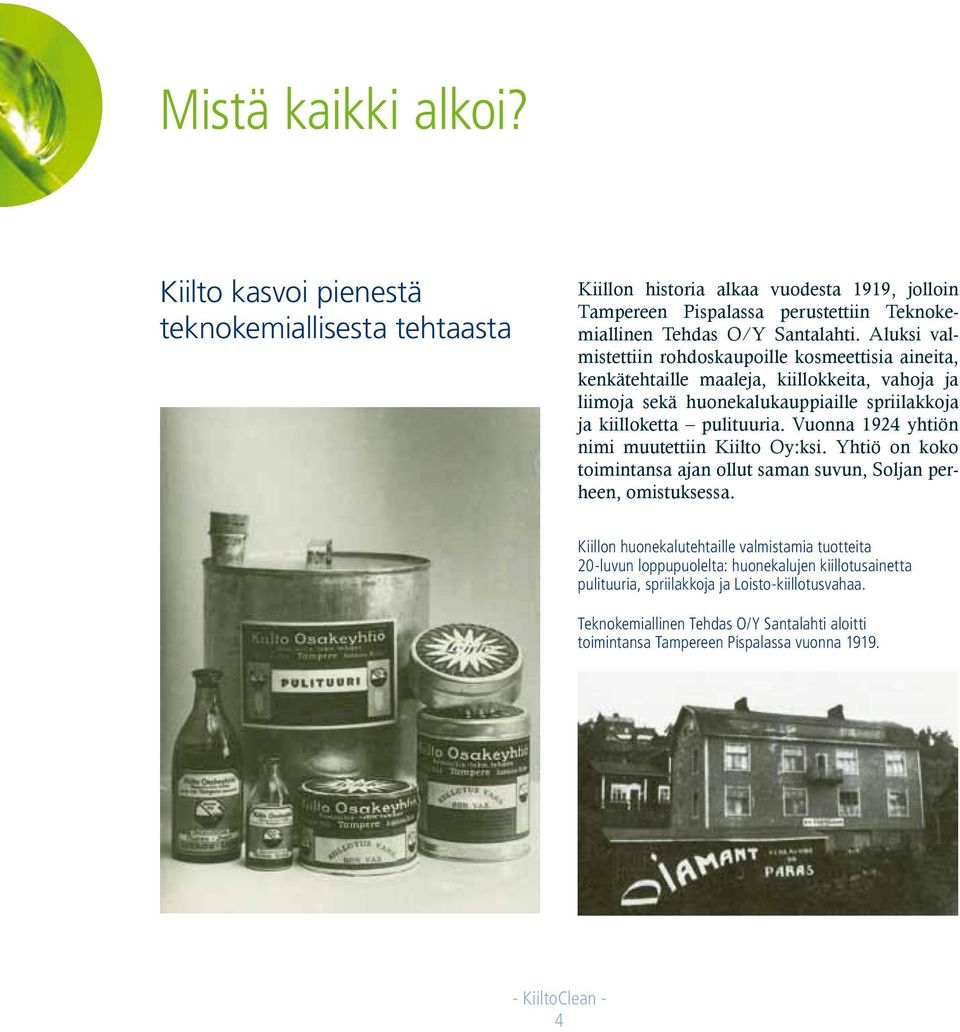 Vuonna 1924 yhtiön nimi muutettiin Kiilto Oy:ksi. Yhtiö on koko toimintansa ajan ollut saman suvun, Soljan perheen, omistuksessa.