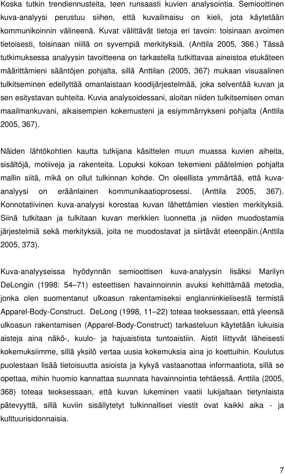 ) Tässä tutkimuksessa analyysin tavoitteena on tarkastella tutkittavaa aineistoa etukäteen määrittämieni sääntöjen pohjalta, sillä Anttilan (2005, 367) mukaan visuaalinen tulkitseminen edellyttää