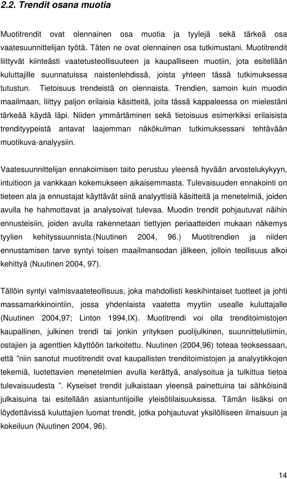 Tietoisuus trendeistä on olennaista. Trendien, samoin kuin muodin maailmaan, liittyy paljon erilaisia käsitteitä, joita tässä kappaleessa on mielestäni tärkeää käydä läpi.