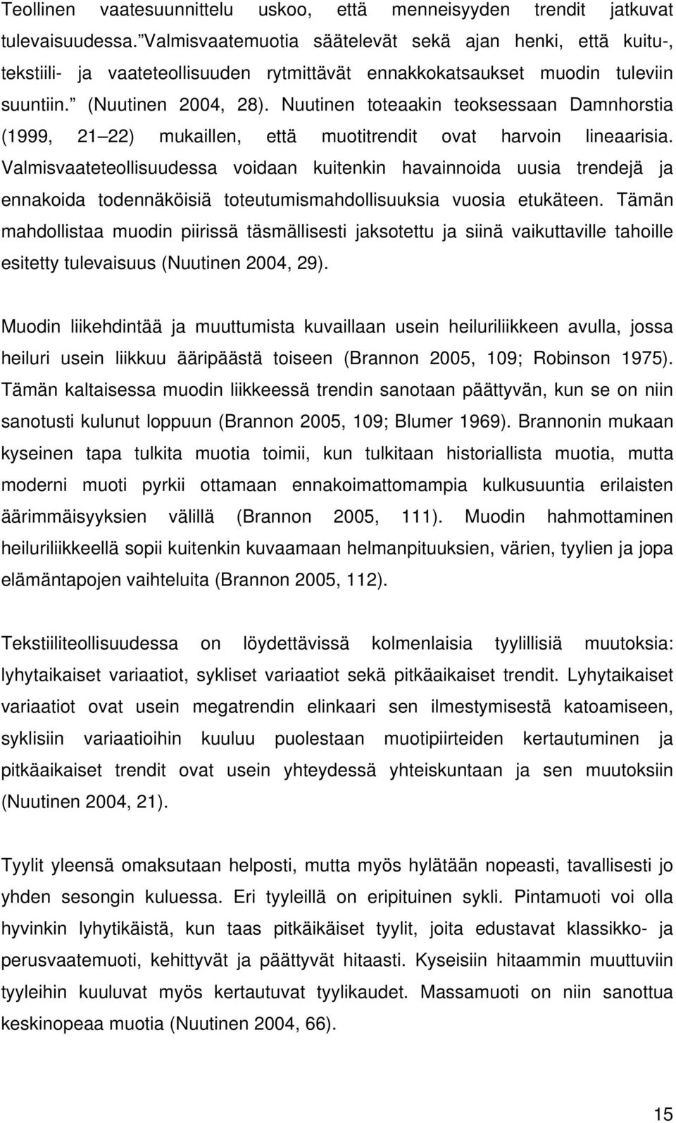 Nuutinen toteaakin teoksessaan Damnhorstia (1999, 21 22) mukaillen, että muotitrendit ovat harvoin lineaarisia.