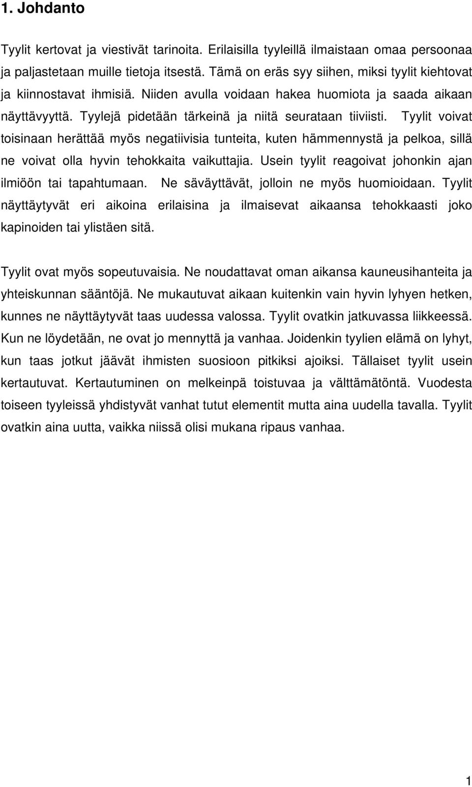 Tyylit voivat toisinaan herättää myös negatiivisia tunteita, kuten hämmennystä ja pelkoa, sillä ne voivat olla hyvin tehokkaita vaikuttajia.