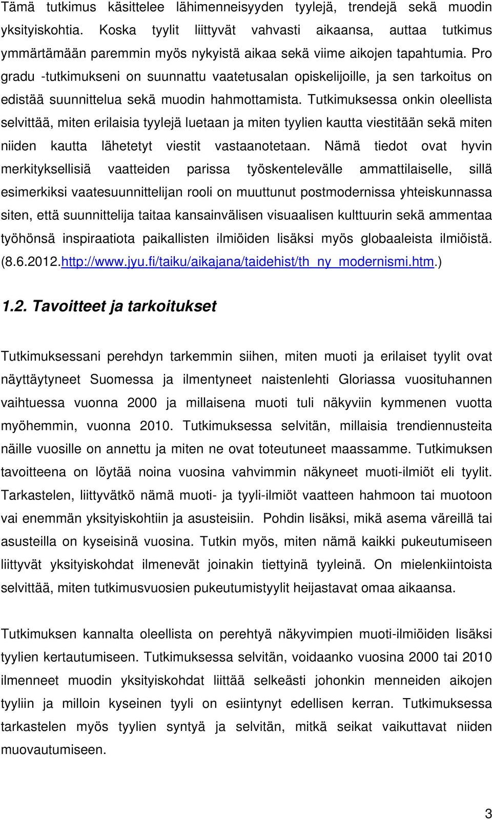 Pro gradu -tutkimukseni on suunnattu vaatetusalan opiskelijoille, ja sen tarkoitus on edistää suunnittelua sekä muodin hahmottamista.