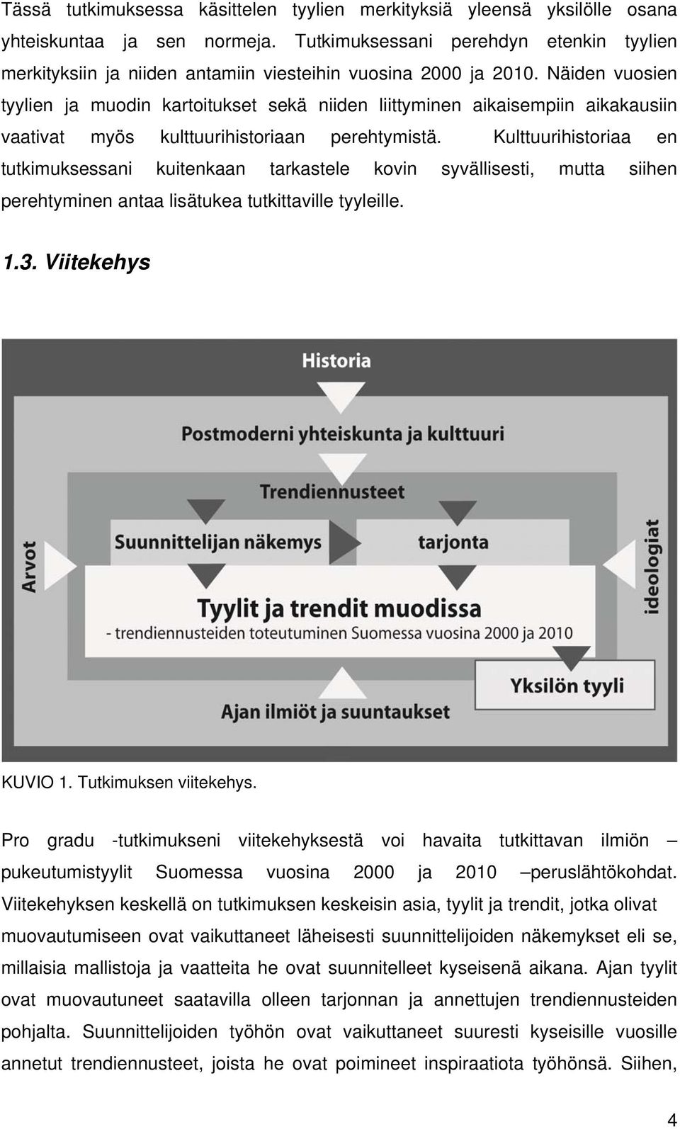 Näiden vuosien tyylien ja muodin kartoitukset sekä niiden liittyminen aikaisempiin aikakausiin vaativat myös kulttuurihistoriaan perehtymistä.