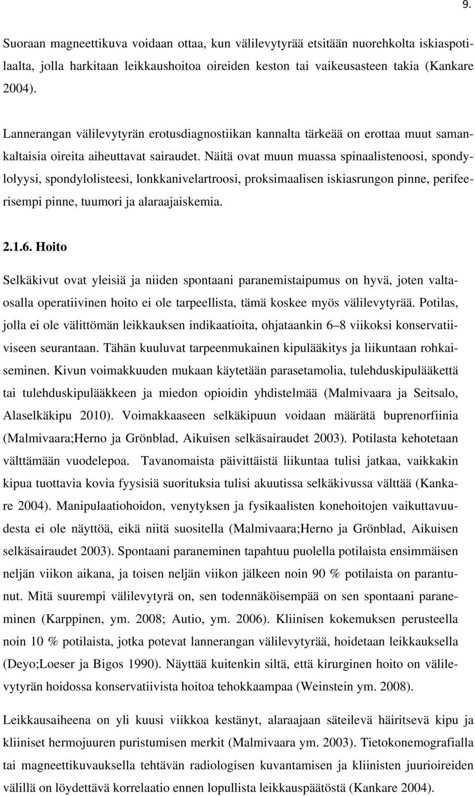 Näitä ovat muun muassa spinaalistenoosi, spondylolyysi, spondylolisteesi, lonkkanivelartroosi, proksimaalisen iskiasrungon pinne, perifeerisempi pinne, tuumori ja alaraajaiskemia. 2.1.6.