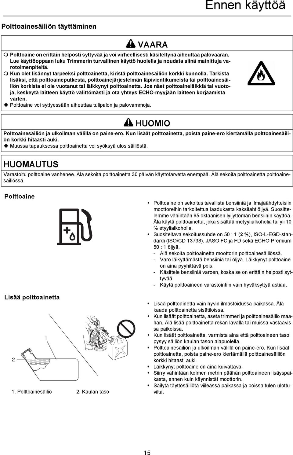 Tarkista lisäksi, että polttoaineputkesta, polttoainejärjestelmän läpivientikumeista tai polttoainesäiliön korkista ei ole vuotanut tai läikkynyt polttoainetta.