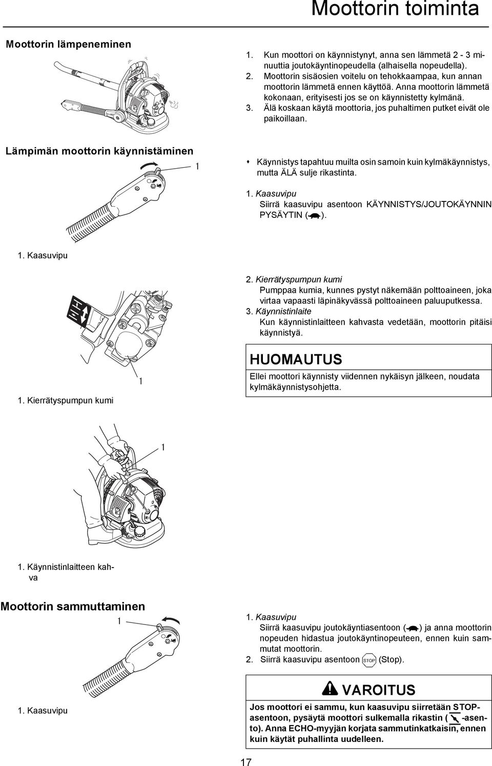 Lämpimän moottorin käynnistäminen Käynnistys tapahtuu muilta osin samoin kuin kylmäkäynnistys, mutta ÄLÄ sulje rikastinta. 1. Kaasuvipu Siirrä kaasuvipu asentoon KÄYNNISTYS/JOUTOKÄYNNIN PYSÄYTIN ( ).