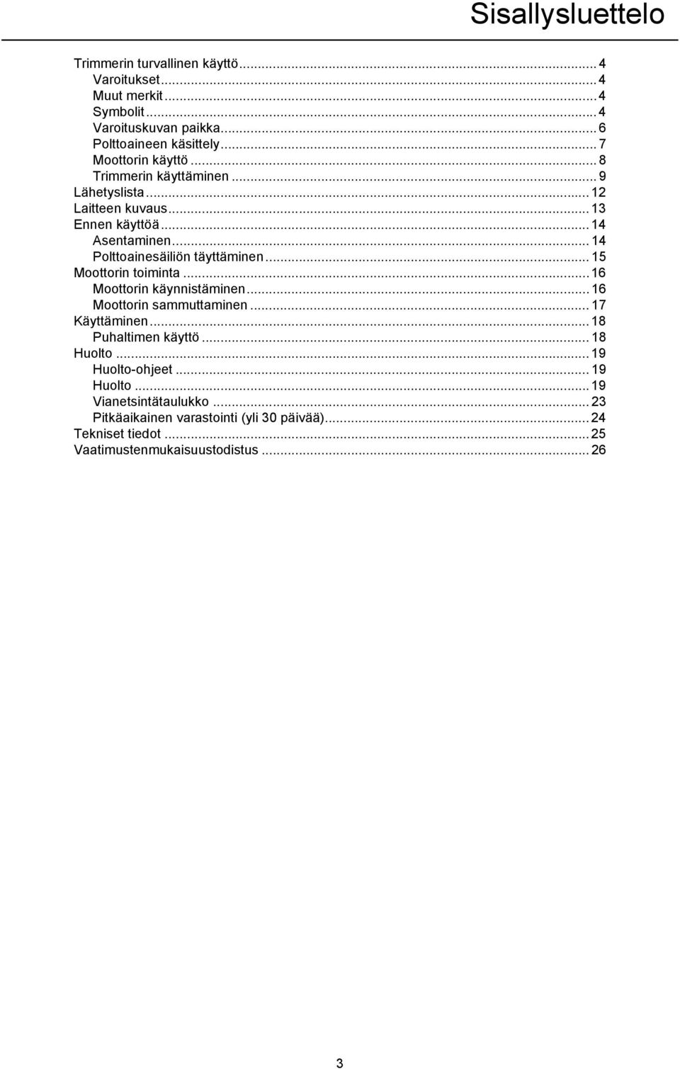 .. 14 Polttoainesäiliön täyttäminen... 15 Moottorin toiminta...16 Moottorin käynnistäminen... 16 Moottorin sammuttaminen... 17 Käyttäminen.