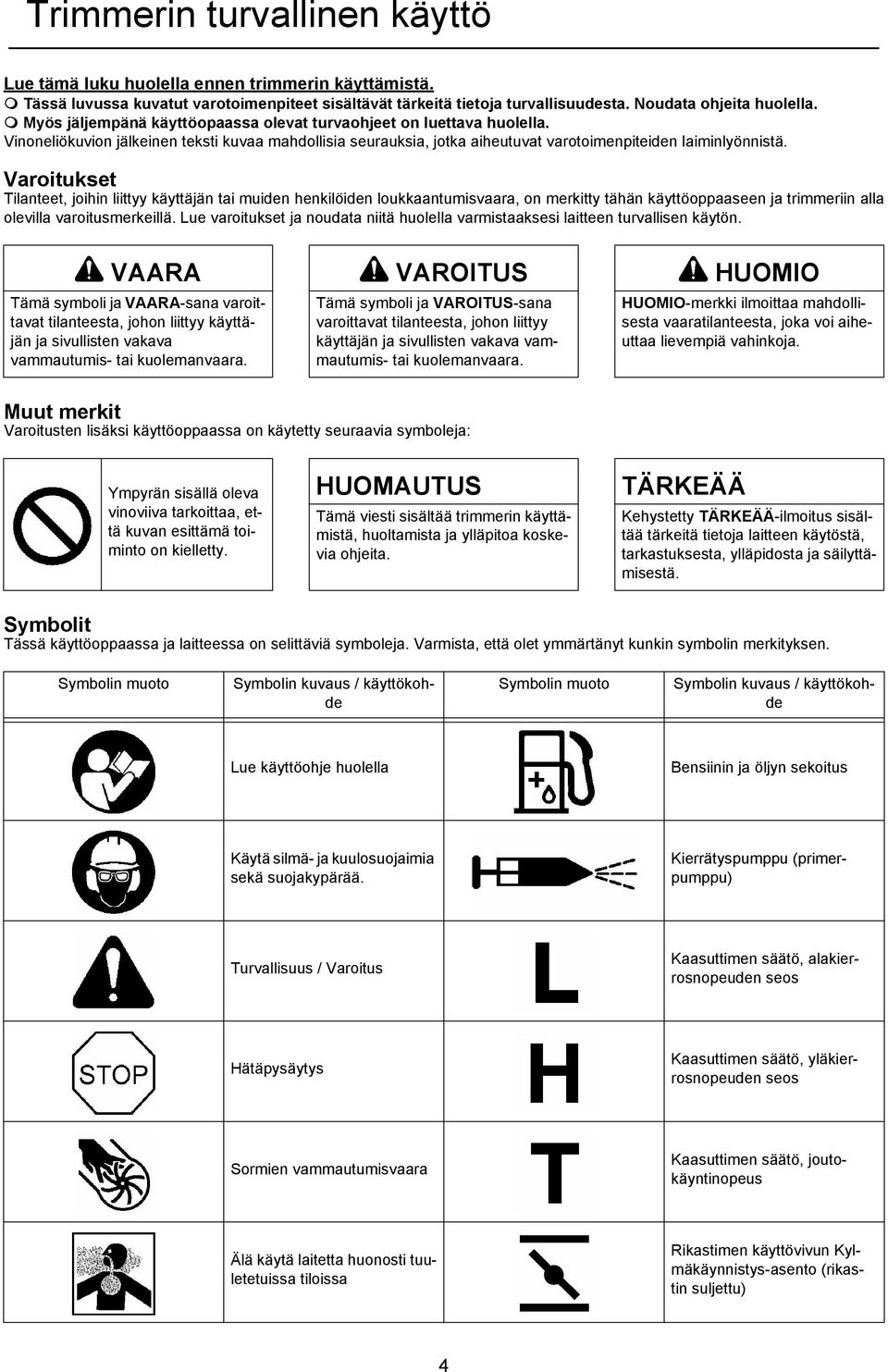 Vinoneliökuvion jälkeinen teksti kuvaa mahdollisia seurauksia, jotka aiheutuvat varotoimenpiteiden laiminlyönnistä.