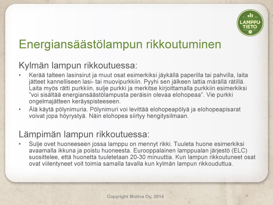 Vie purkki ongelmajätteen keräyspisteeseen. Älä käytä pölynimuria. Pölynimuri voi levittää elohopeapölyä ja elohopeapisarat voivat jopa höyrystyä. Näin elohopea siirtyy hengitysilmaan.