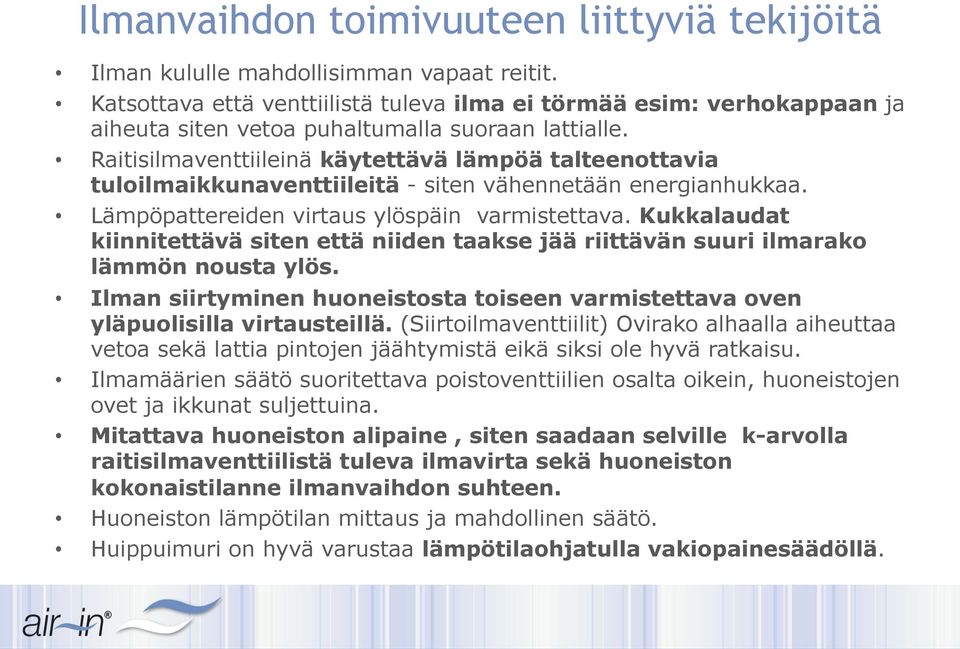 Raitisilmaventtiileinä käytettävä lämpöä talteenottavia tuloilmaikkunaventtiileitä - siten vähennetään energianhukkaa. Lämpöpattereiden virtaus ylöspäin varmistettava.