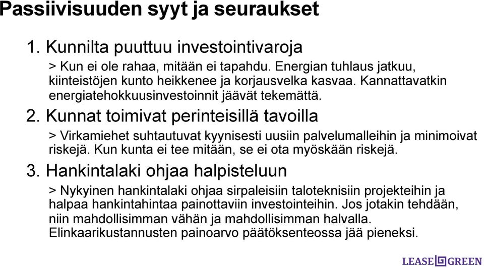 Kunnat toimivat perinteisillä tavoilla > Virkamiehet suhtautuvat kyynisesti uusiin palvelumalleihin ja minimoivat riskejä. Kun kunta ei tee mitään, se ei ota myöskään riskejä. 3.