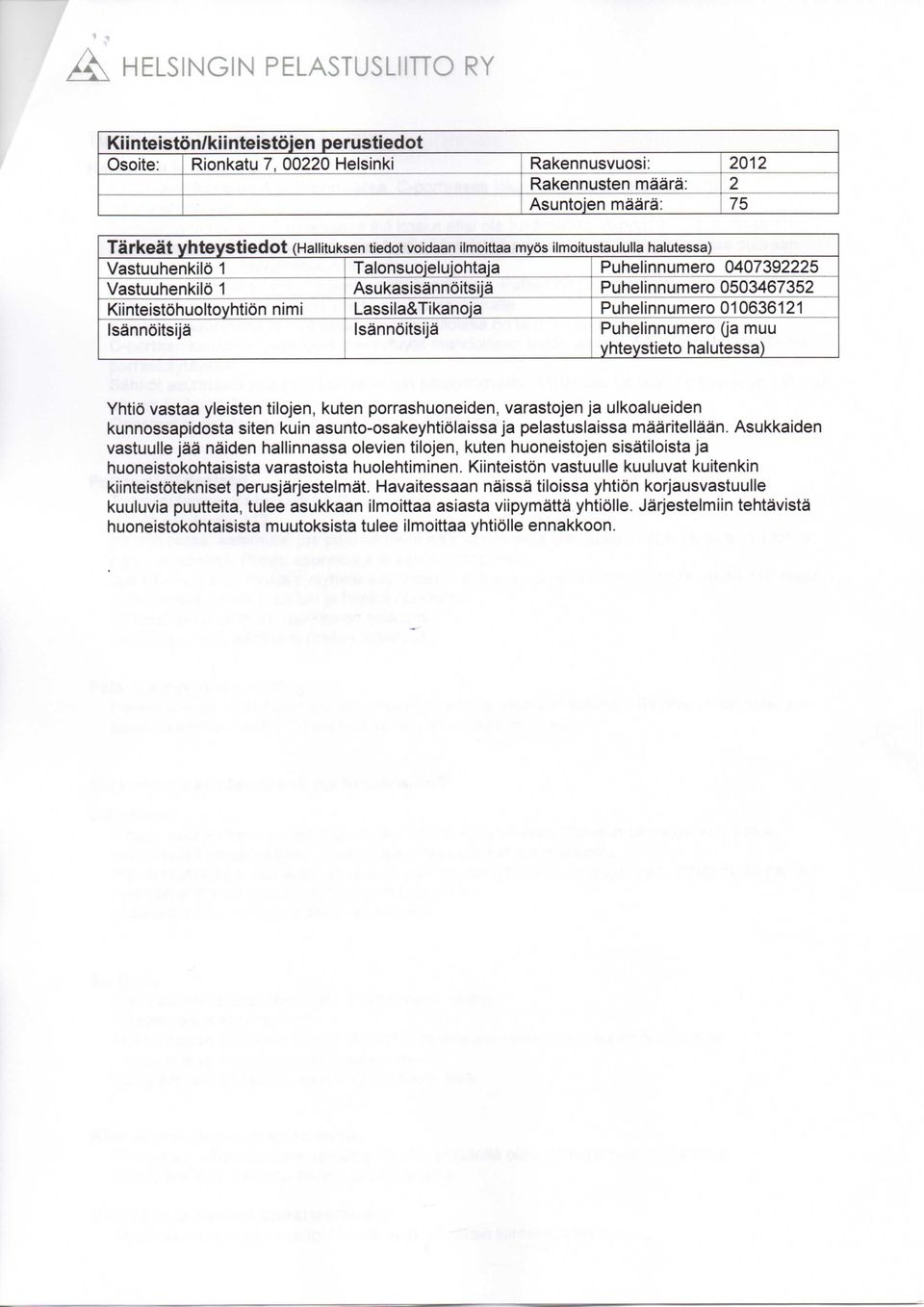 Puhelinnumero 010636121 Isannbitsija' Isannbitsija Puhelinnumero (ja muu yhteystieto halutessa) Yhtib vastaa yleisten tilojen, kuten porrashuoneiden, varastojen ja ulkoalueiden kunnossapidosta siten