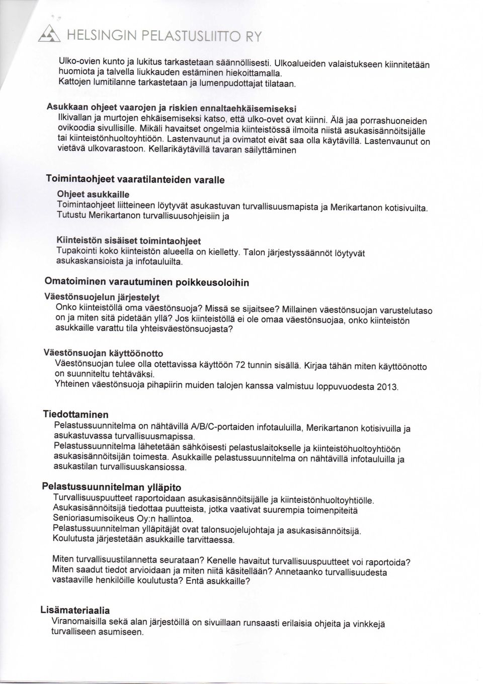 Ala jaa porrashuoneiden ovikoodia sivullisille. Mikali havaitset ongelmia kiinteistossa ilmoita niista asukasisannoitsijalle tai kiinteistonhuoltoyhtioon.