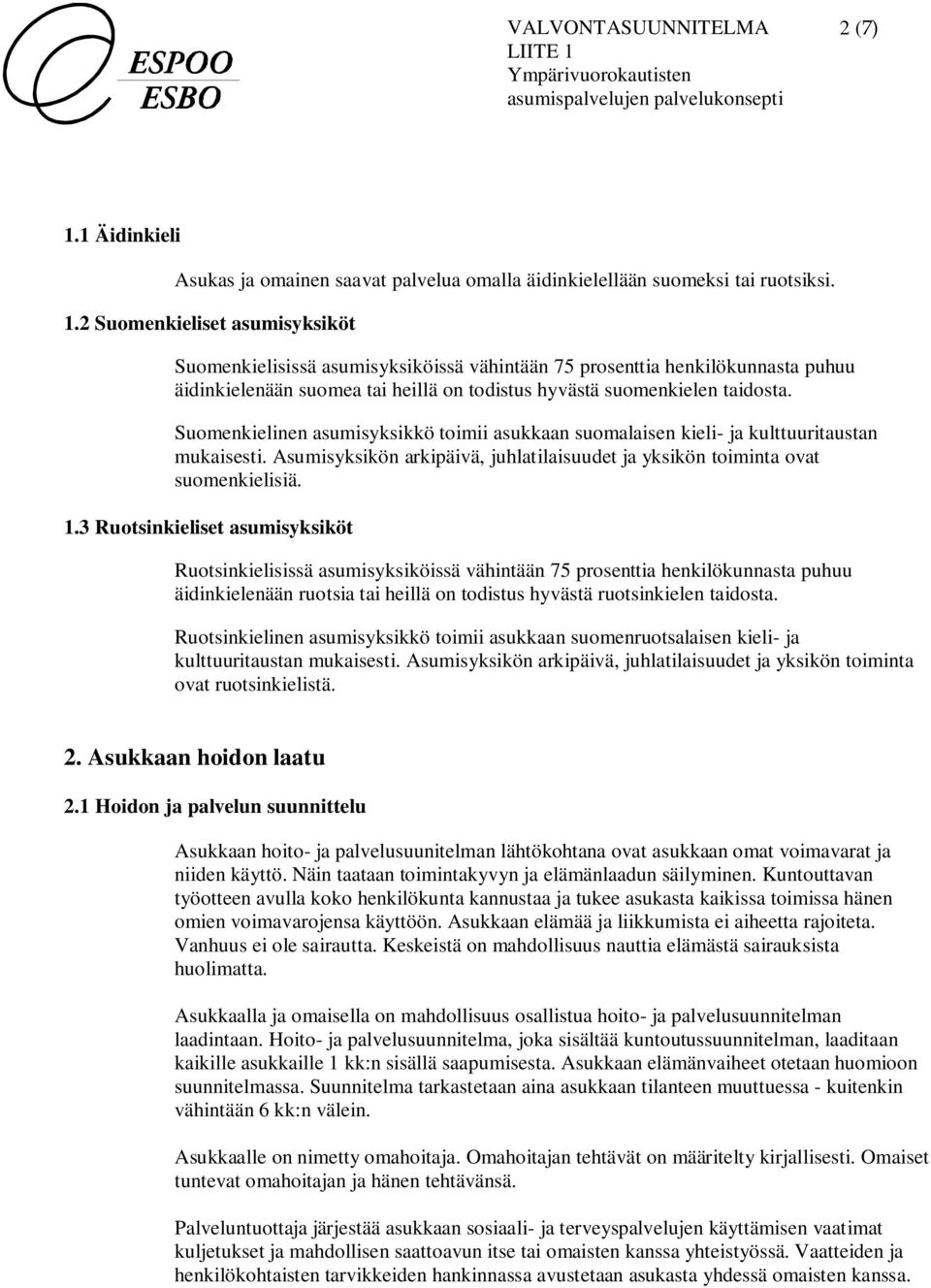 3 Ruotsinkieliset asumisyksiköt Ruotsinkielisissä asumisyksiköissä vähintään 75 prosenttia henkilökunnasta puhuu äidinkielenään ruotsia tai heillä on todistus hyvästä ruotsinkielen taidosta.