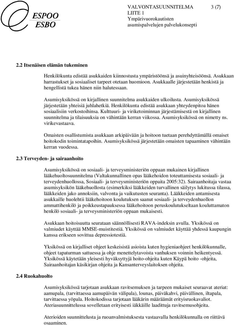 Henkilökunta edistää asukkaan yhteydenpitoa hänen sosiaalisiin verkostoihinsa. Kulttuuri- ja viriketoiminnan järjestämisestä on kirjallinen suunnitelma ja tilaisuuksia on vähintään kerran viikossa.