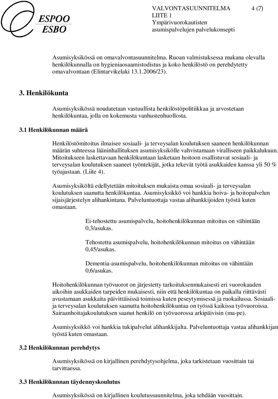 Henkilökunta Asumisyksikössä noudatetaan vastuullista henkilöstöpolitiikkaa ja arvostetaan henkilökuntaa, jolla on kokemusta vanhustenhuollosta. 3.