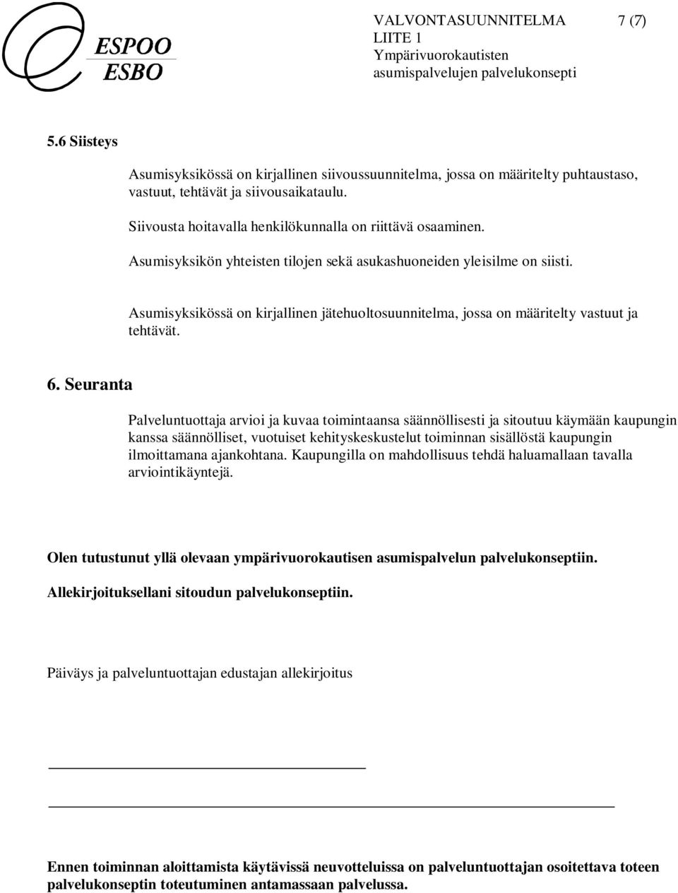 Asumisyksikössä on kirjallinen jätehuoltosuunnitelma, jossa on määritelty vastuut ja tehtävät. 6.