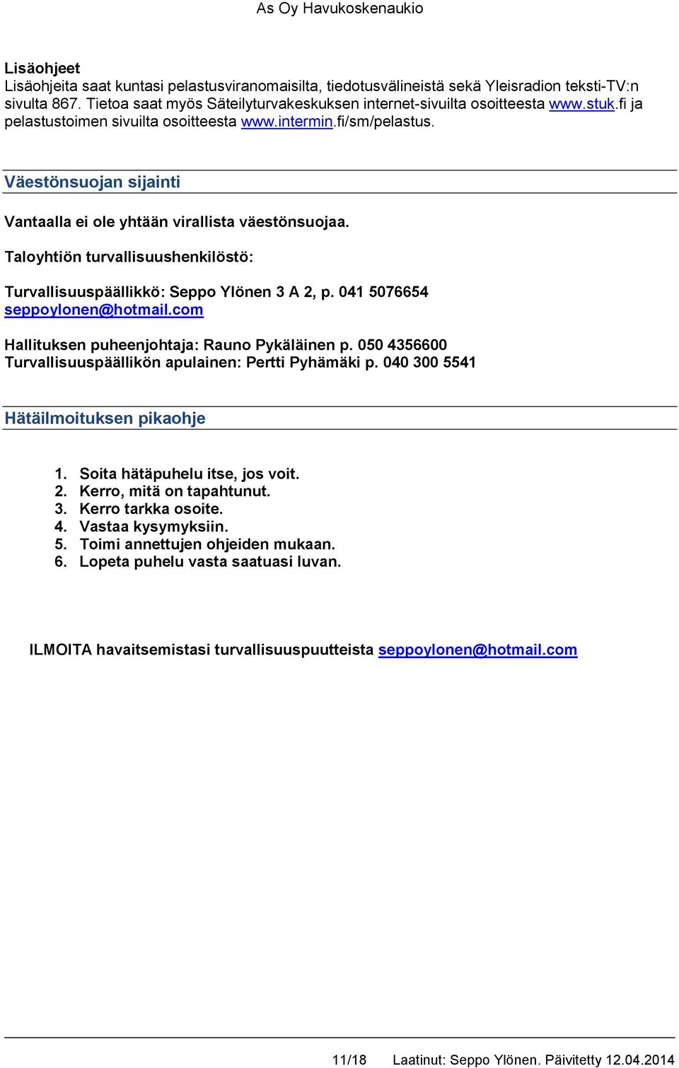 Taloyhtiön turvallisuushenkilöstö: Turvallisuuspäällikkö: Seppo Ylönen 3 A 2, p. 041 5076654 seppoylonen@hotmail.com Hallituksen puheenjohtaja: Rauno Pykäläinen p.