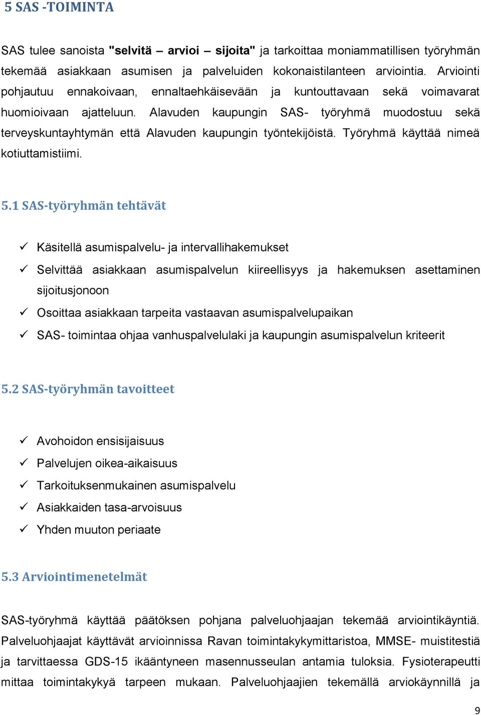 Alavuden kaupungin SAS- työryhmä muodostuu sekä terveyskuntayhtymän että Alavuden kaupungin työntekijöistä. Työryhmä käyttää nimeä kotiuttamistiimi. 5.