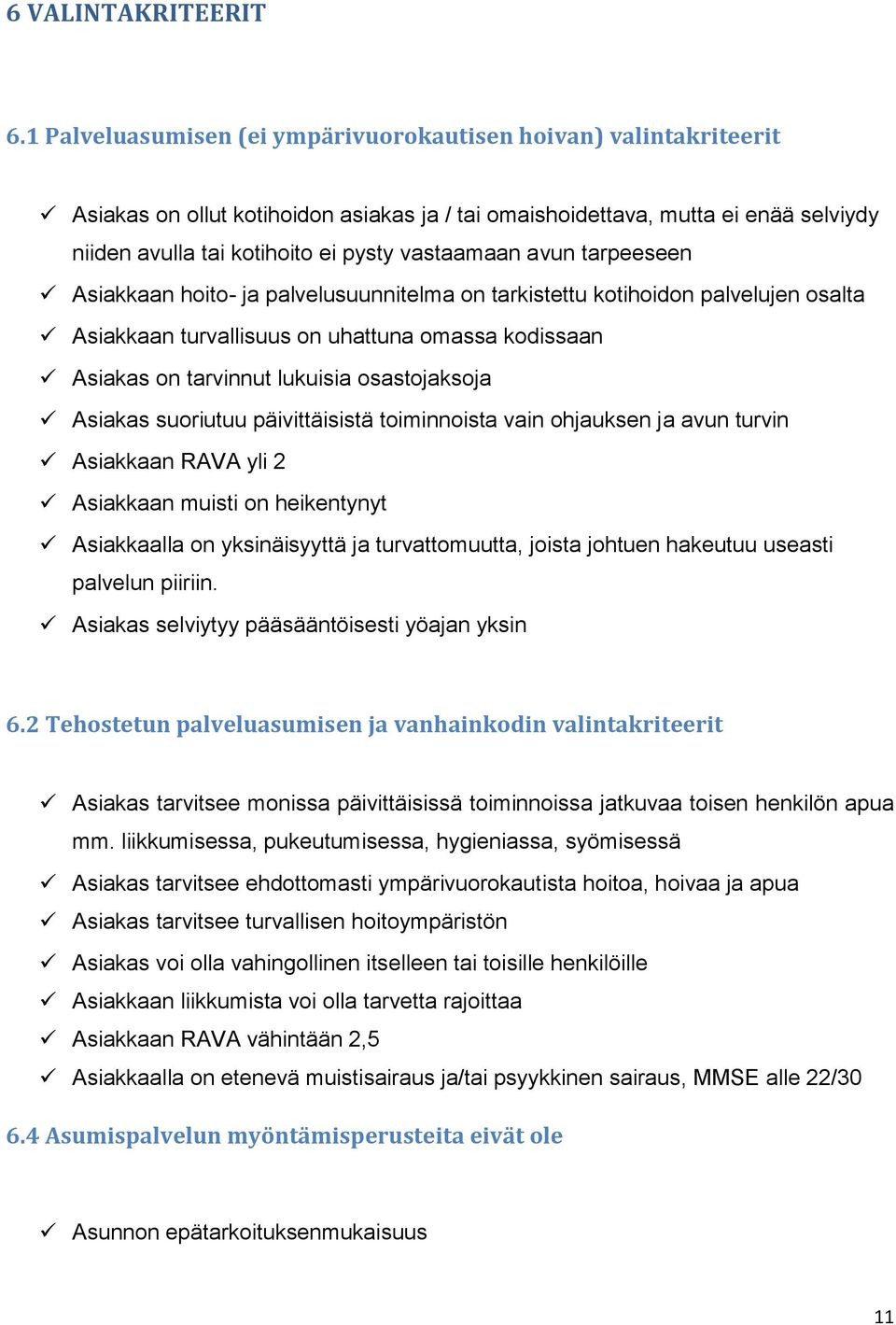 avun tarpeeseen Asiakkaan hoito- ja palvelusuunnitelma on tarkistettu kotihoidon palvelujen osalta Asiakkaan turvallisuus on uhattuna omassa kodissaan Asiakas on tarvinnut lukuisia osastojaksoja