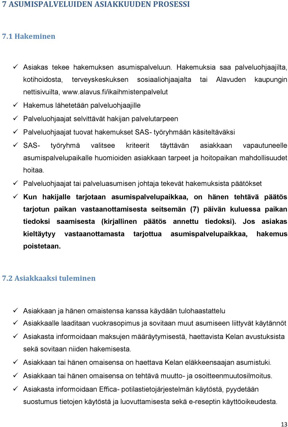 fi/ikaihmistenpalvelut Hakemus lähetetään palveluohjaajille Palveluohjaajat selvittävät hakijan palvelutarpeen Palveluohjaajat tuovat hakemukset SAS- työryhmään käsiteltäväksi SAS- työryhmä valitsee