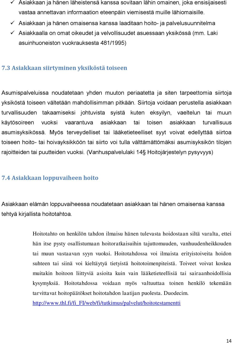 3 Asiakkaan siirtyminen yksiköstä toiseen Asumispalveluissa noudatetaan yhden muuton periaatetta ja siten tarpeettomia siirtoja yksiköstä toiseen vältetään mahdollisimman pitkään.