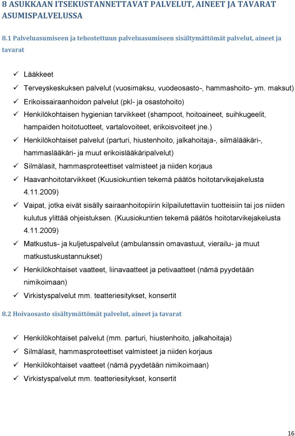 maksut) Erikoissairaanhoidon palvelut (pkl- ja osastohoito) Henkilökohtaisen hygienian tarvikkeet (shampoot, hoitoaineet, suihkugeelit, hampaiden hoitotuotteet, vartalovoiteet, erikoisvoiteet jne.
