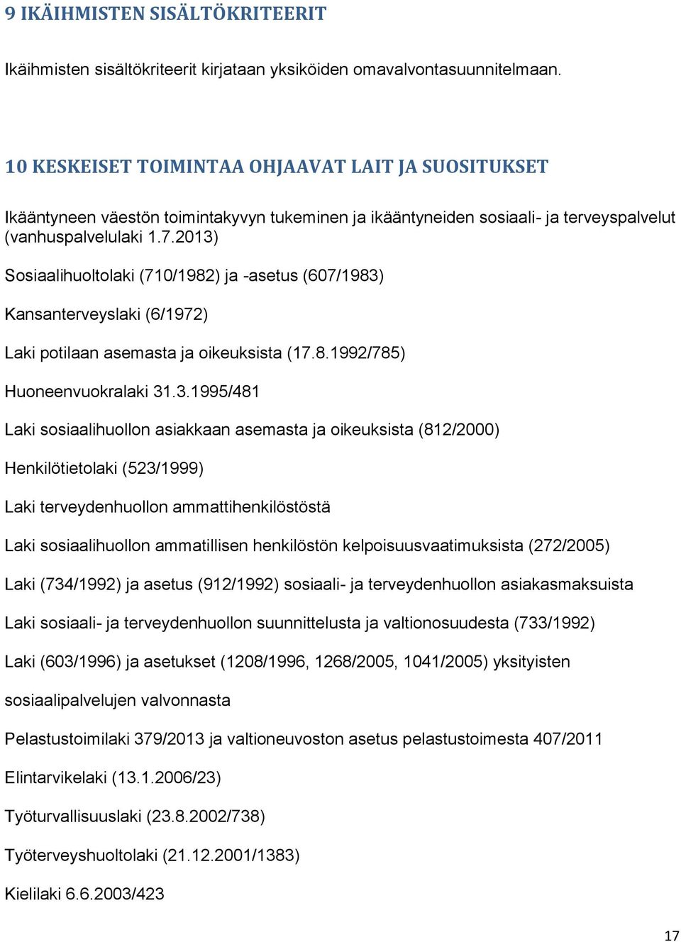 2013) Sosiaalihuoltolaki (710/1982) ja -asetus (607/1983) Kansanterveyslaki (6/1972) Laki potilaan asemasta ja oikeuksista (17.8.1992/785) Huoneenvuokralaki 31.3.1995/481 Laki sosiaalihuollon