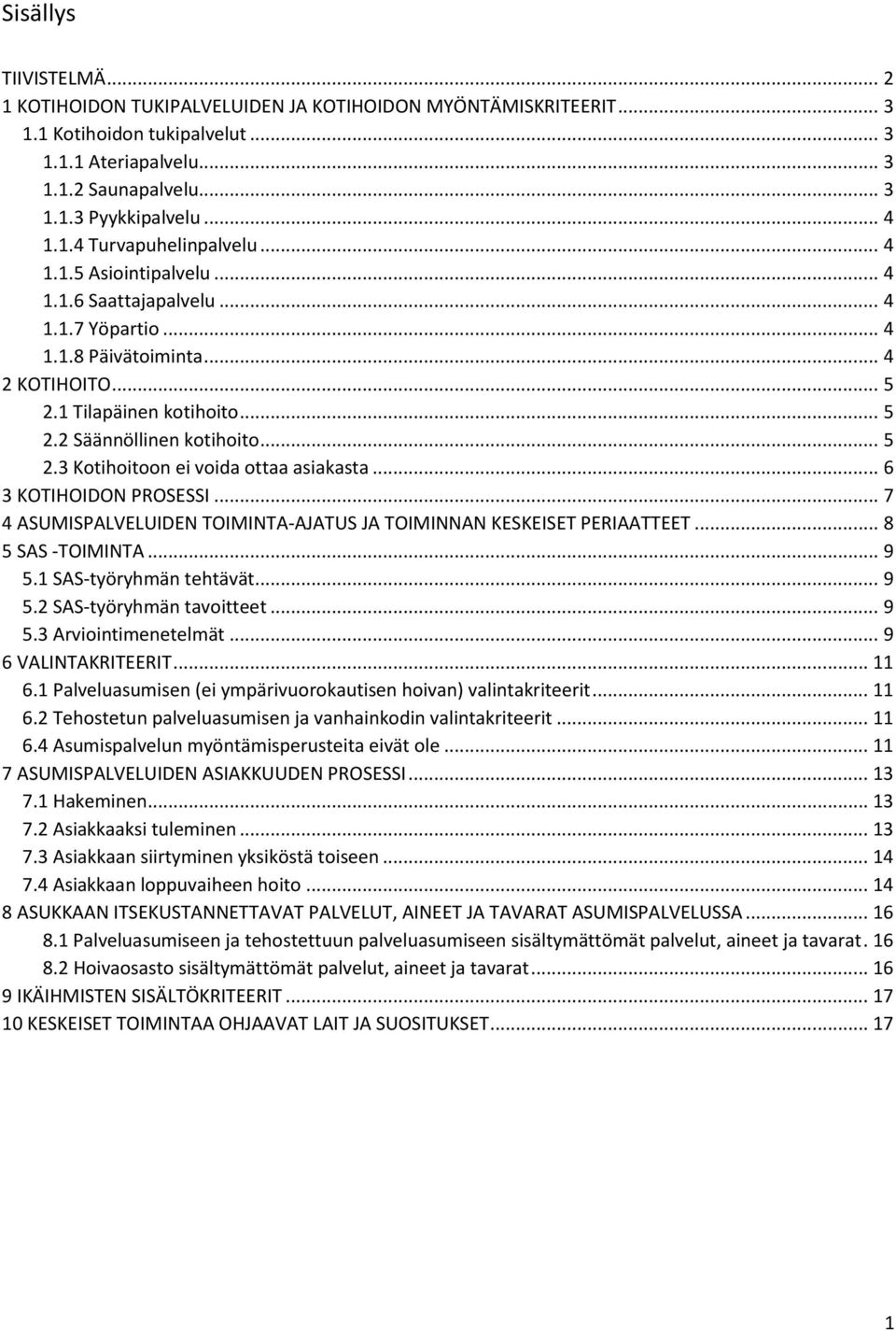 .. 5 2.3 Kotihoitoon ei voida ottaa asiakasta... 6 3 KOTIHOIDON PROSESSI... 7 4 ASUMISPALVELUIDEN TOIMINTA-AJATUS JA TOIMINNAN KESKEISET PERIAATTEET... 8 5 SAS -TOIMINTA... 9 5.