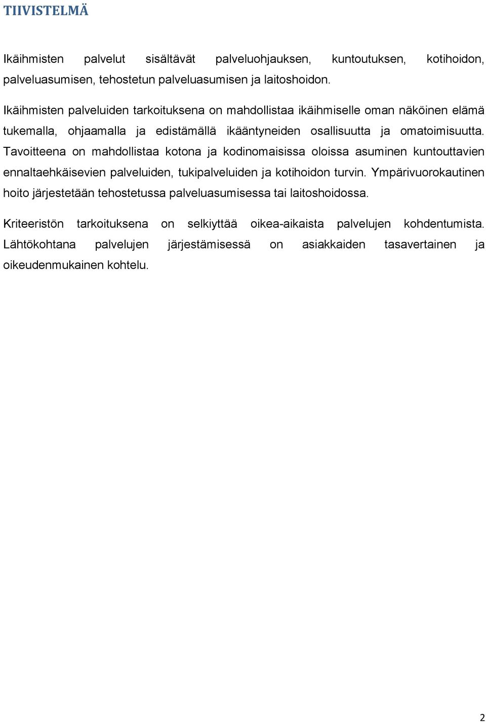 Tavoitteena on mahdollistaa kotona ja kodinomaisissa oloissa asuminen kuntouttavien ennaltaehkäisevien palveluiden, tukipalveluiden ja kotihoidon turvin.